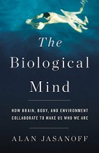 Cover art for The Biological Mind: How Brain, Body, and Environment Collaborate to Make Us Who We Are