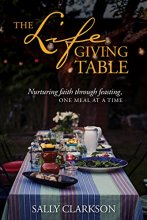 Cover art for The Lifegiving Table: Nurturing Faith through Feasting, One Meal at a Time