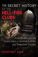 Cover art for The Secret History of the Hell-Fire Clubs: From Rabelais and John Dee to Anton LaVey and Timothy Leary
