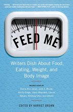 Cover art for Feed Me!: Writers Dish About Food, Eating, Weight, and Body Image