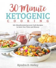 Cover art for 30 Minute Ketogenic Cooking: 50+ Mouthwatering Low-Carb Recipes to Save You Time and Money