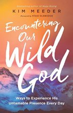 Cover art for Encountering Our Wild God: Ways to Experience His Untamable Presence Every Day