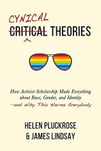 Cover art for Cynical Theories: How Activist Scholarship Made Everything about Race, Gender, and Identity―and Why This Harms Everybody