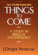 Cover art for Things to Come: A Study in Biblical Eschatology