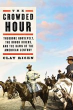 Cover art for The Crowded Hour: Theodore Roosevelt, the Rough Riders, and the Dawn of the American Century