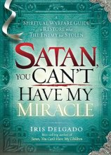 Cover art for Satan, You Can't Have My Miracle: A Spiritual Warfare Guide to Restore What the Enemy has Stolen