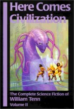 Cover art for Here Comes Civilization: The Complete Science Fiction of William Tenn, Volume 2