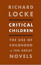 Cover art for Critical Children: The Use of Childhood in Ten Great Novels