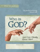 Cover art for Who Is God? And Can I Really Know Him?, Notebooking Journal (What We Believe)