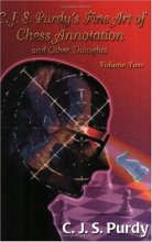 Cover art for C.J.S. Purdy's Fine Art of Chess Annotation and Other Thoughts Volume 2