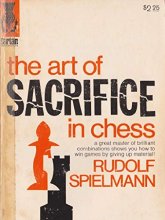 Cover art for The Art of Sacrifice in Chess: A Great Master of Brilliant Combinations Shows You How to Win Games by Giving Up Material