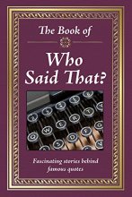Cover art for The Book of Who Said That?: Fascinating Stories Behind Famous Quotes