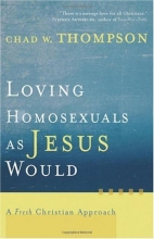 Cover art for Loving Homosexuals as Jesus Would: A Fresh Christian Approach