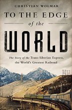 Cover art for To the Edge of the World: The Story of the Trans-Siberian Express, the World's Greatest Railroad