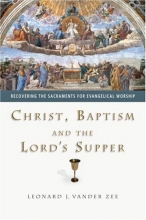 Cover art for Christ, Baptism and the Lord's Supper: Recovering the Sacraments for Evangelical Worship