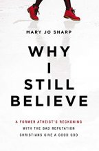 Cover art for Why I Still Believe: A Former Atheist’s Reckoning with the Bad Reputation Christians Give a Good God