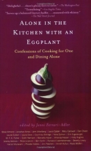 Cover art for Alone in the Kitchen with an Eggplant: Confessions of Cooking for One and Dining Alone