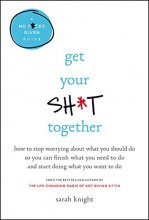 Cover art for Get Your Sh*t Together: How to Stop Worrying About What You Should Do So You Can Finish What You Need to Do and Start Doing What You Want to Do (No F*cks Given Guide)