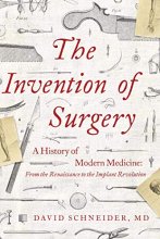 Cover art for The Invention of Surgery: A History of Modern Medicine: From the Renaissance to the Implant Revolution