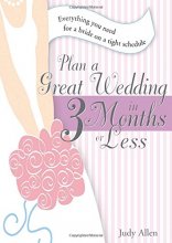 Cover art for Plan a Great Wedding in Three Months or Less: Everything You Need for a Bride on a Tight Schedule