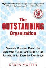 Cover art for The Outstanding Organization: Generate Business Results by Eliminating Chaos and Building the Foundation for Everyday Excellence
