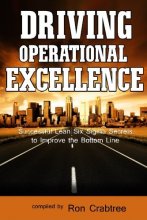Cover art for Driving Operational Excellence: Successful Lean Six Sigma Secrets to Improve the Bottom Line