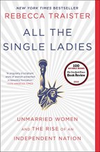 Cover art for All the Single Ladies: Unmarried Women and the Rise of an Independent Nation