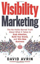 Cover art for Visibility Marketing: The No-Holds-Barred Truth About What It Takes to Grab Attention, Build Your Brand and Win New Business