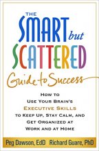 Cover art for The Smart but Scattered Guide to Success: How to Use Your Brain's Executive Skills to Keep Up, Stay Calm, and Get Organized at Work and at Home