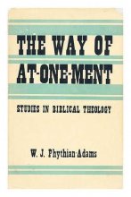 Cover art for The way of at-one-ment : studies in Biblical theology / by W. J. Phythian-Adams