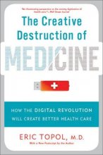 Cover art for The Creative Destruction of Medicine: How the Digital Revolution Will Create Better Health Care