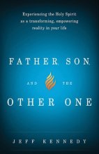 Cover art for Father, Son, and the Other One: Experiencing The Holy Spirit As A Transforming, Empowering Reality In Your Life