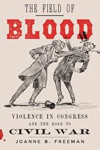 Cover art for The Field of Blood: Violence in Congress and the Road to Civil War