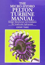 Cover art for The Micro-Hydro Pelton Turbine Manual: Design, Manufacture and Installation for Small-Scale Hydro-Power