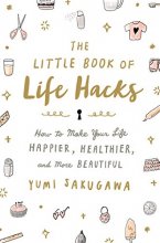 Cover art for The Little Book of Life Hacks: How to Make Your Life Happier, Healthier, and More Beautiful