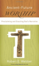 Cover art for Ancient-Future Worship: Proclaiming and Enacting God's Narrative