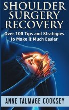 Cover art for Shoulder Surgery Recovery: Over 100 Tips and Strategies to Make it Much Easier
