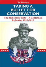Cover art for Taking a Bullet for Conservation: The Bull Moose Party -- A Centennial Reflection 1912-2012