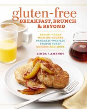 Cover art for Gluten-Free Breakfast, Brunch & Beyond: Breads & Cakes * Muffins & Scones * Pancakes, Waffles & French Toast * Quiches * and More