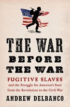 Cover art for The War Before the War: Fugitive Slaves and the Struggle for America's Soul from the Revolution to the Civil War