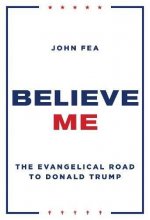 Cover art for Believe Me: The Evangelical Road to Donald Trump