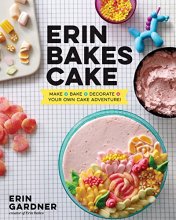 Cover art for Erin Bakes Cake: Make + Bake + Decorate = Your Own Cake Adventure!: A Baking Book