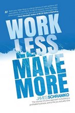 Cover art for Work Less, Make More: The counter-intuitive approach to building a profitable business, and a life you actually love