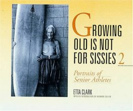 Cover art for Growing Old Is Not for Sissies II: Portraits of Senior Athletes (Bk. 2)