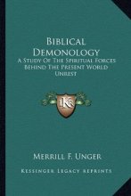 Cover art for Biblical Demonology: A Study of the Spiritual Forces Behind the Present World Unrest by Merrill F Unger (2010-09-10)