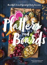 Cover art for Platters and Boards: Beautiful, Casual Spreads for Every Occasion (Appetizer Cookbooks, Dinner Party Planning Books, Food Presentation Books)