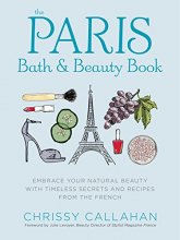 Cover art for The Paris Bath and Beauty Book: Embrace Your Natural Beauty with Timeless Secrets and Recipes from the French