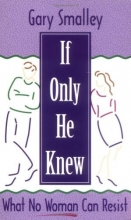 Cover art for If Only He Knew: What No Woman Can Resist