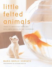 Cover art for Little Felted Animals: Create 16 Irresistible Creatures with Simple Needle-Felting Techniques