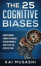 Cover art for The 25 Cognitive Biases: Understanding Human Psychology, Decision Making & How To Not Fall Victim To Them